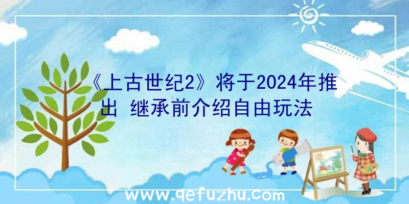 《上古世纪2》将于2024年推出